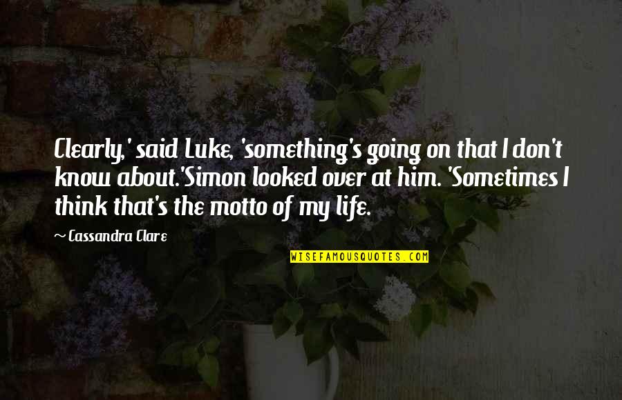 Going For It In Life Quotes By Cassandra Clare: Clearly,' said Luke, 'something's going on that I