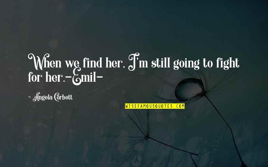 Going For Love Quotes By Angela Corbett: When we find her, I'm still going to