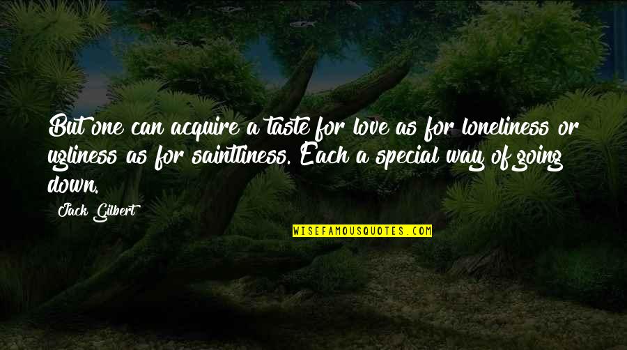 Going For Love Quotes By Jack Gilbert: But one can acquire a taste for love