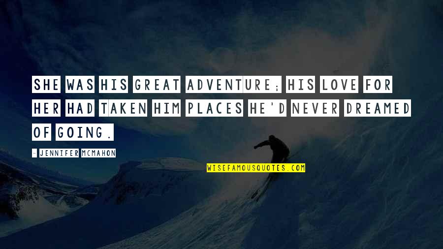 Going For Love Quotes By Jennifer McMahon: She was his great adventure; his love for