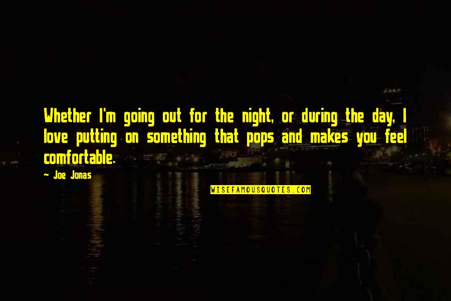 Going For Love Quotes By Joe Jonas: Whether I'm going out for the night, or