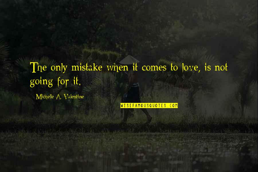 Going For Love Quotes By Michelle A. Valentine: The only mistake when it comes to love,
