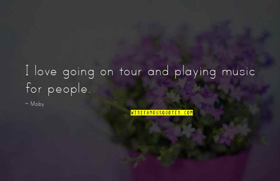 Going For Love Quotes By Moby: I love going on tour and playing music