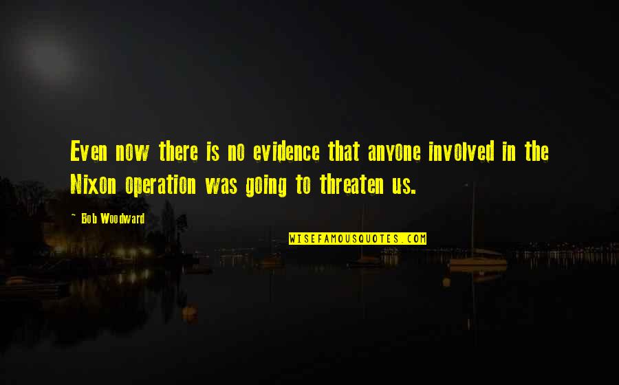 Going For Operation Quotes By Bob Woodward: Even now there is no evidence that anyone
