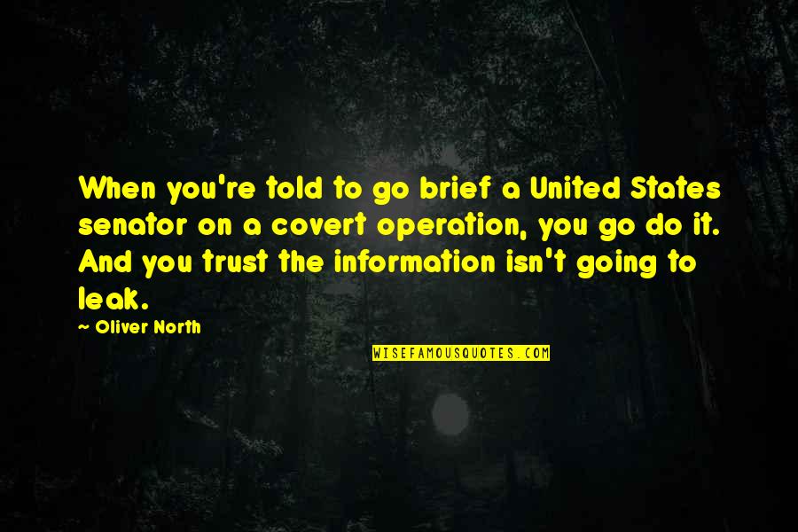 Going For Operation Quotes By Oliver North: When you're told to go brief a United