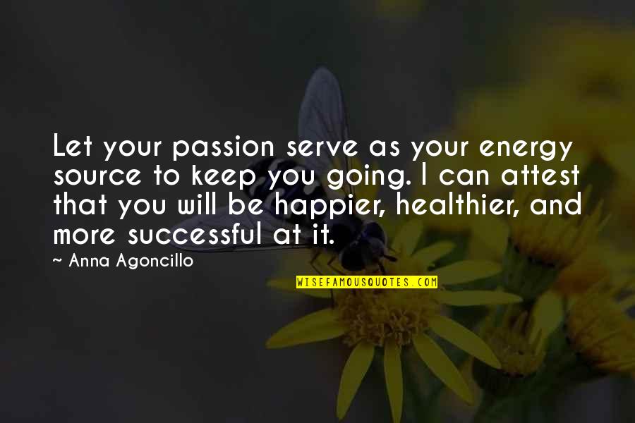 Going For Success Quotes By Anna Agoncillo: Let your passion serve as your energy source