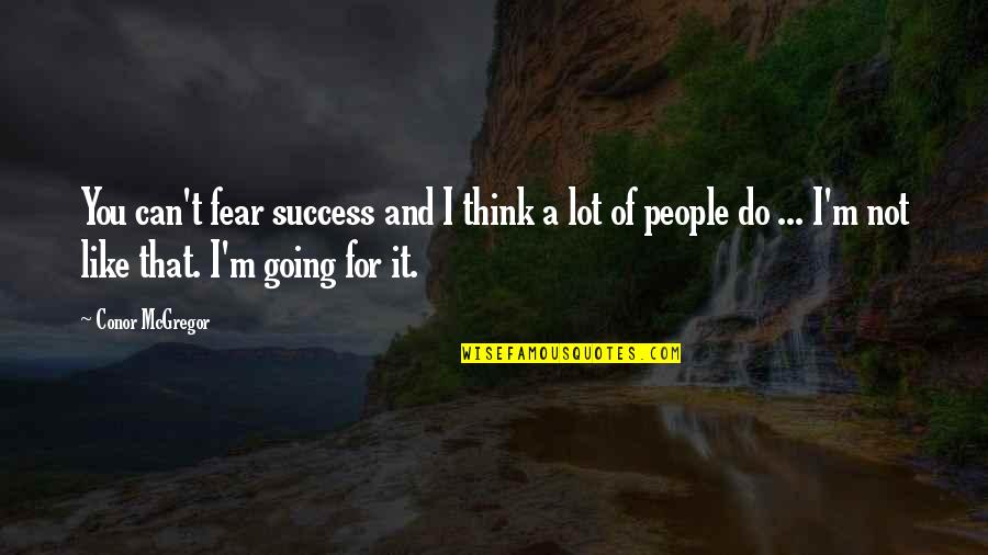 Going For Success Quotes By Conor McGregor: You can't fear success and I think a