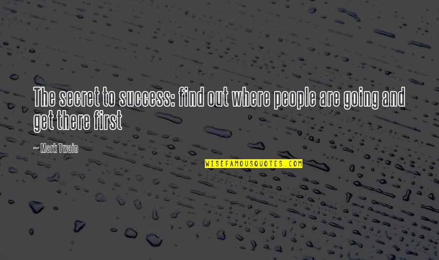 Going For Success Quotes By Mark Twain: The secret to success: find out where people