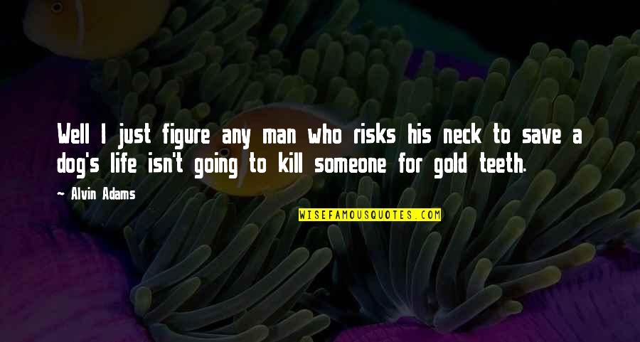 Going For The Gold Quotes By Alvin Adams: Well I just figure any man who risks