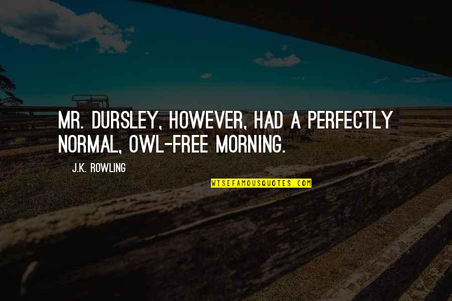 Going For The Gold Quotes By J.K. Rowling: Mr. Dursley, however, had a perfectly normal, owl-free