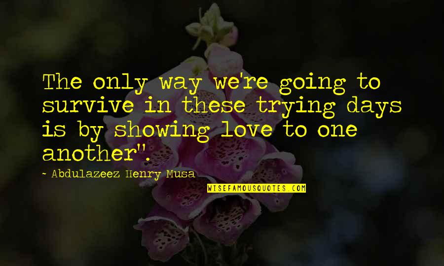 Going For The One You Love Quotes By Abdulazeez Henry Musa: The only way we're going to survive in