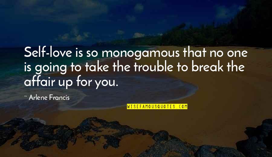 Going For The One You Love Quotes By Arlene Francis: Self-love is so monogamous that no one is Going For The One You Love Quotes By Arlene Francis: Self-love is so monogamous that no one is