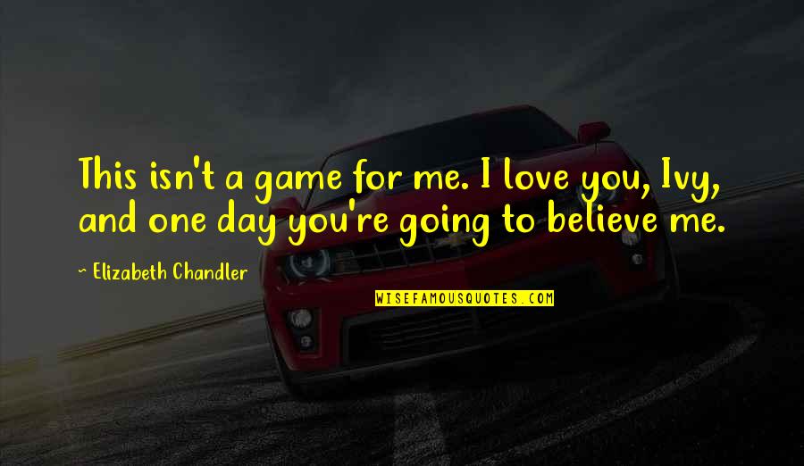 Going For The One You Love Quotes By Elizabeth Chandler: This isn't a game for me. I love