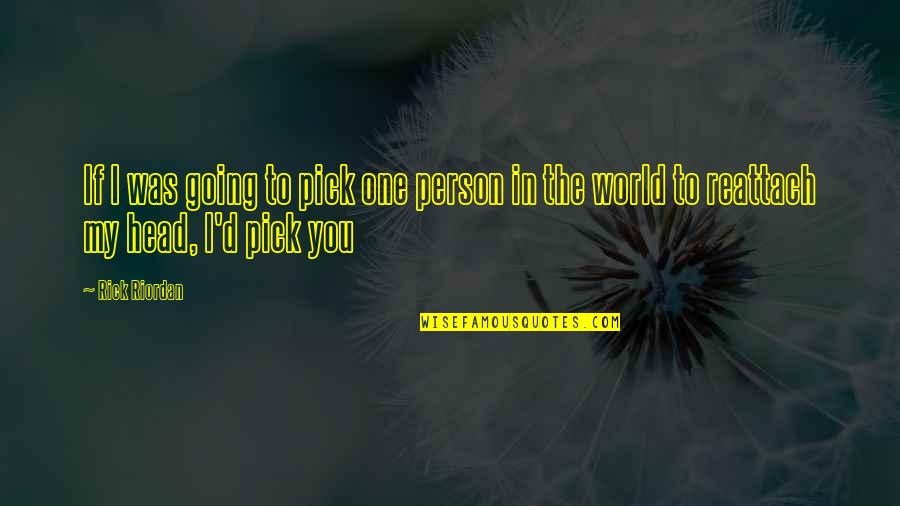 Going For The One You Love Quotes By Rick Riordan: If I was going to pick one person