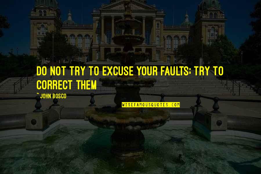 Going For The Wrong Guy Quotes By John Bosco: Do not try to excuse your faults; try