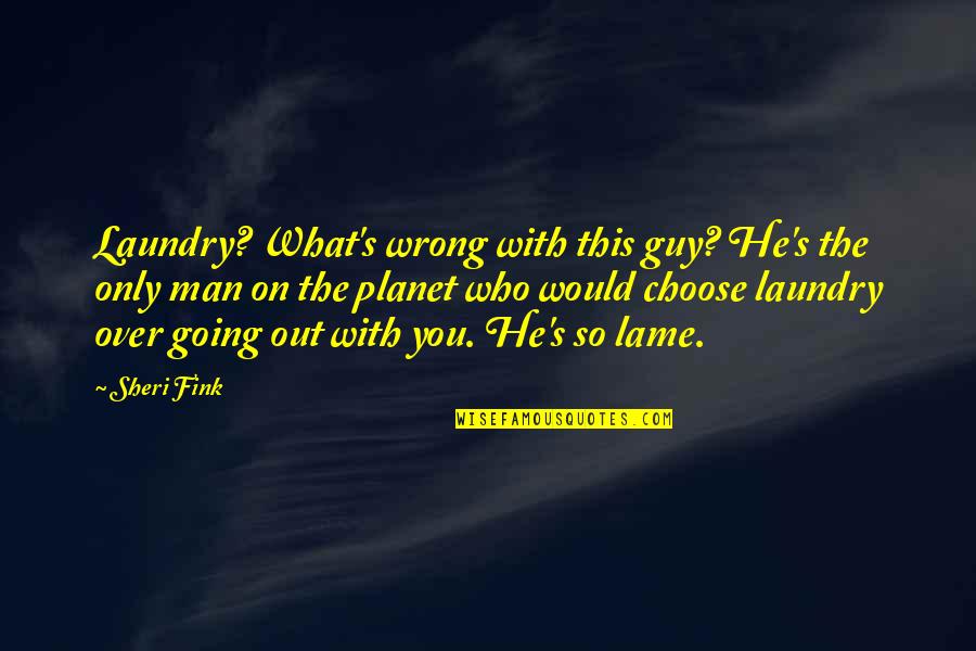 Going For The Wrong Guy Quotes By Sheri Fink: Laundry? What's wrong with this guy? He's the