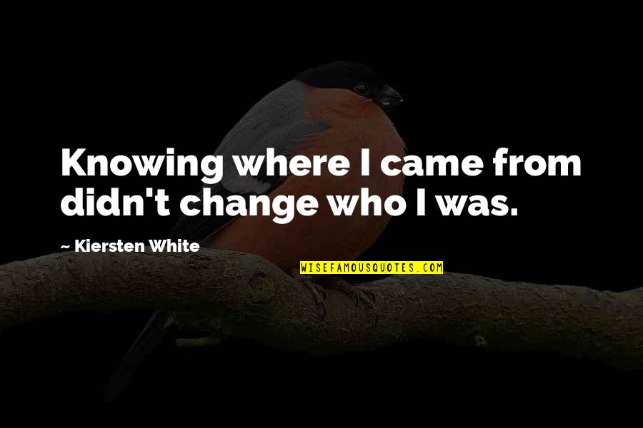 Going For Umrah Quotes By Kiersten White: Knowing where I came from didn't change who