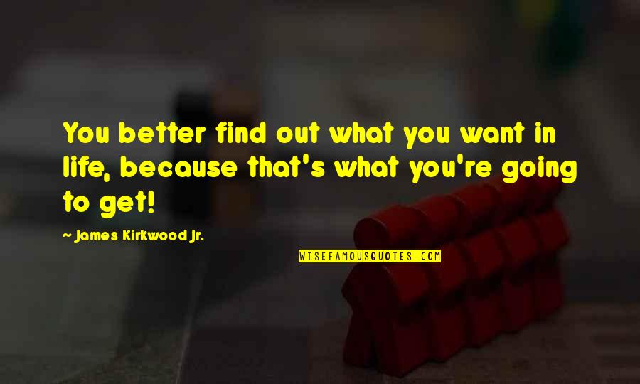Going For What You Want In Life Quotes By James Kirkwood Jr.: You better find out what you want in