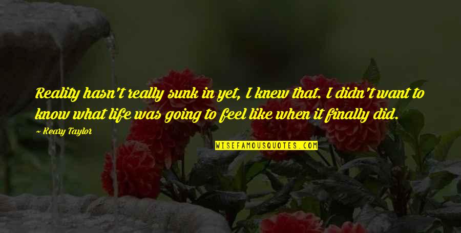 Going For What You Want In Life Quotes By Keary Taylor: Reality hasn't really sunk in yet, I knew