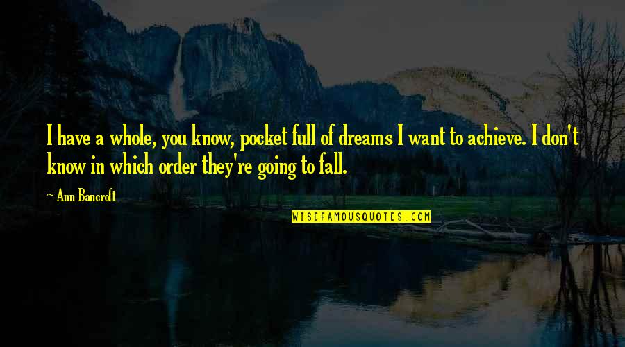 Going For Your Dreams Quotes By Ann Bancroft: I have a whole, you know, pocket full