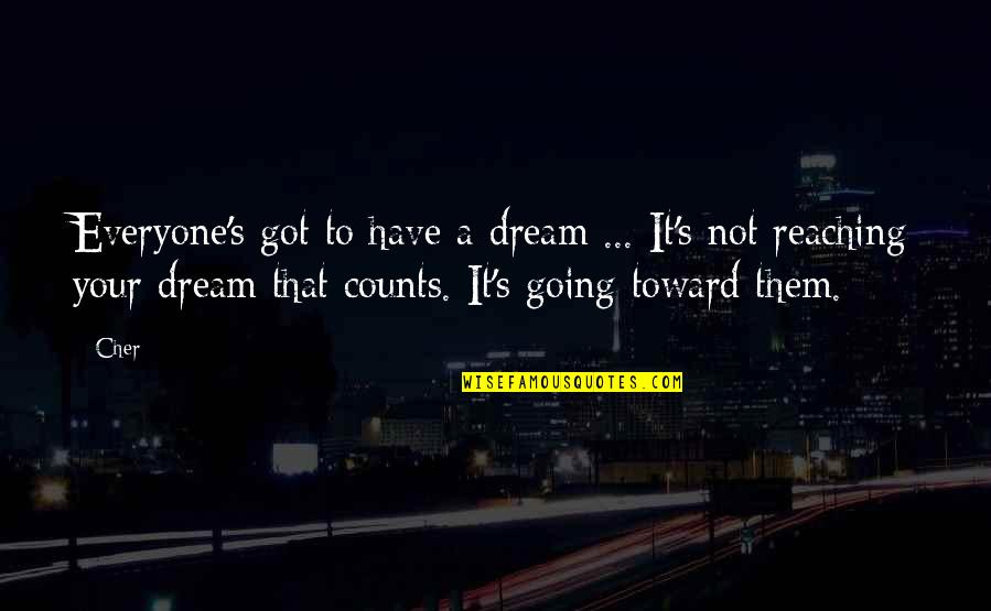Going For Your Dreams Quotes By Cher: Everyone's got to have a dream ... It's