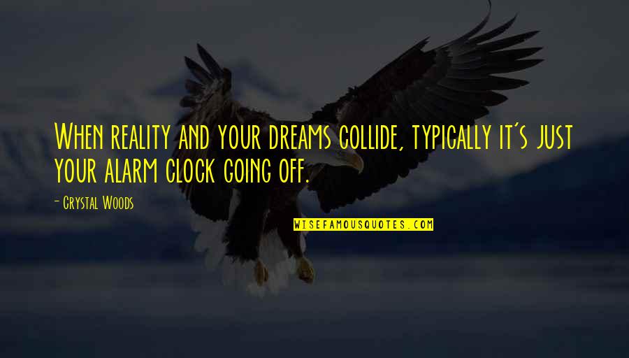 Going For Your Dreams Quotes By Crystal Woods: When reality and your dreams collide, typically it's