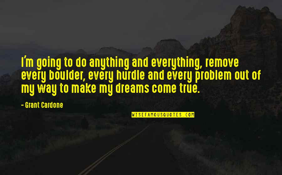Going For Your Dreams Quotes By Grant Cardone: I'm going to do anything and everything, remove