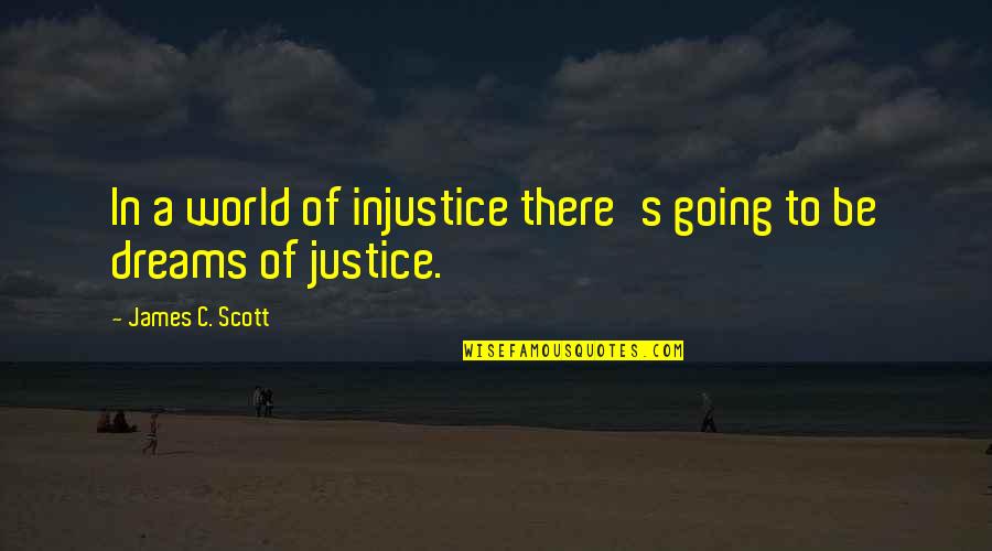 Going For Your Dreams Quotes By James C. Scott: In a world of injustice there's going to