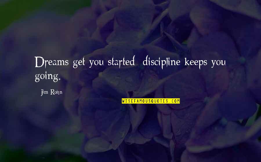 Going For Your Dreams Quotes By Jim Rohn: Dreams get you started; discipline keeps you going.