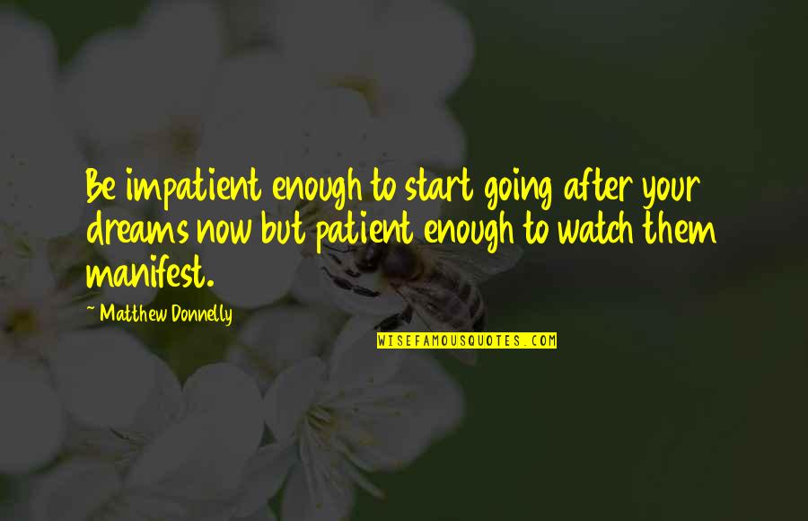 Going For Your Dreams Quotes By Matthew Donnelly: Be impatient enough to start going after your
