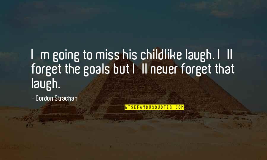 Going For Your Goals Quotes By Gordon Strachan: I'm going to miss his childlike laugh. I'll
