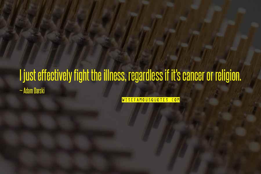 Going Forth Quotes By Adam Darski: I just effectively fight the illness, regardless if