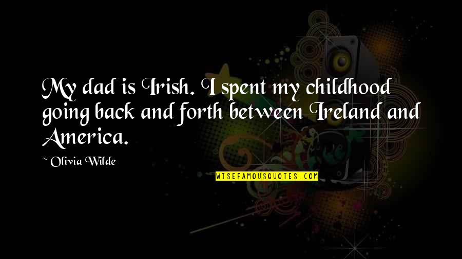 Going Forth Quotes By Olivia Wilde: My dad is Irish. I spent my childhood