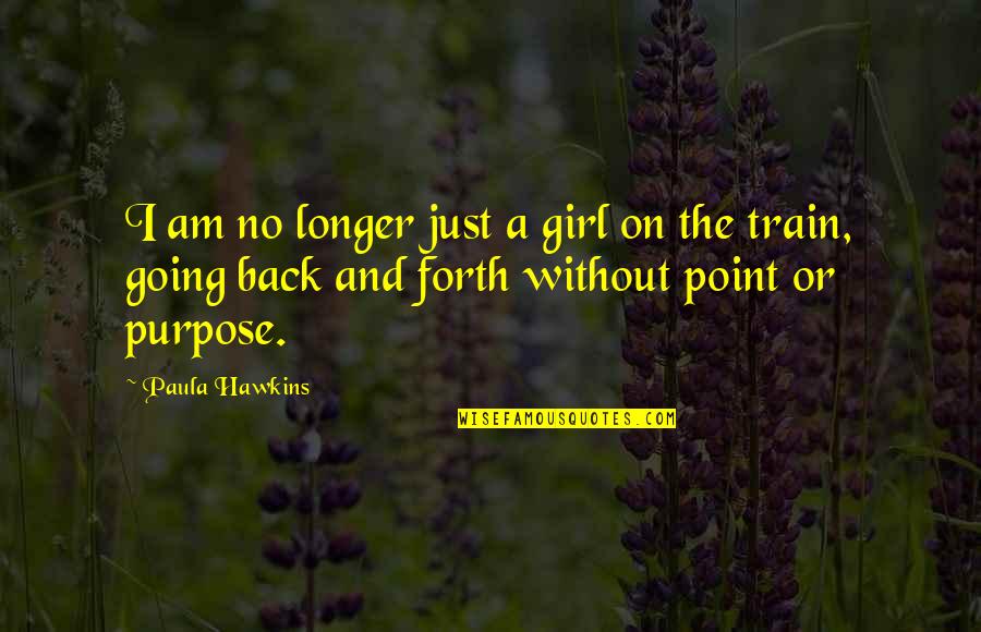Going Forth Quotes By Paula Hawkins: I am no longer just a girl on