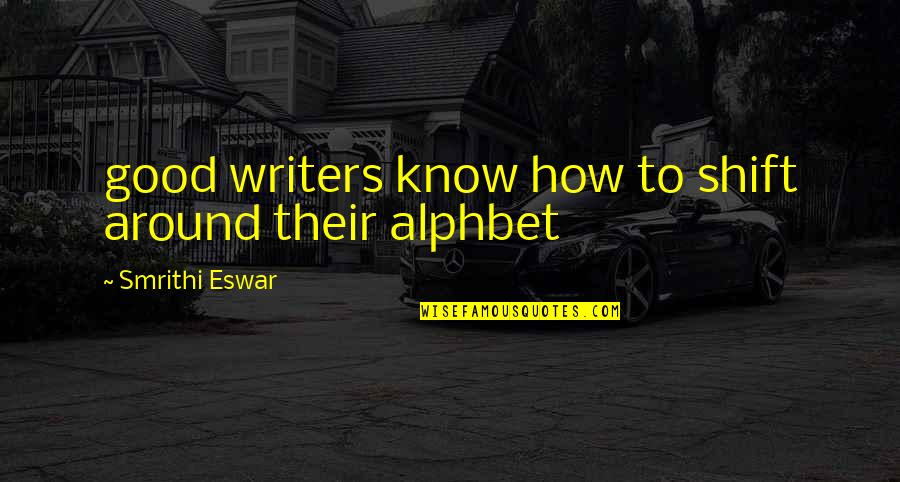 Going Forth Quotes By Smrithi Eswar: good writers know how to shift around their