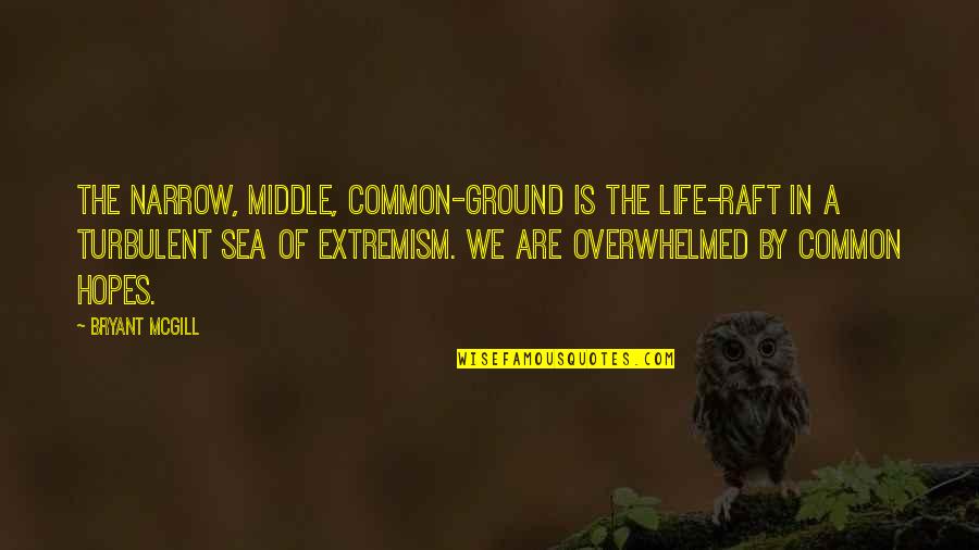 Going From Failure To Success Quotes By Bryant McGill: The narrow, middle, common-ground is the life-raft in