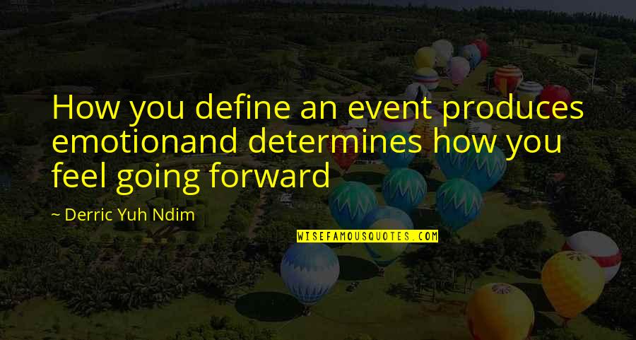 Going From Failure To Success Quotes By Derric Yuh Ndim: How you define an event produces emotionand determines