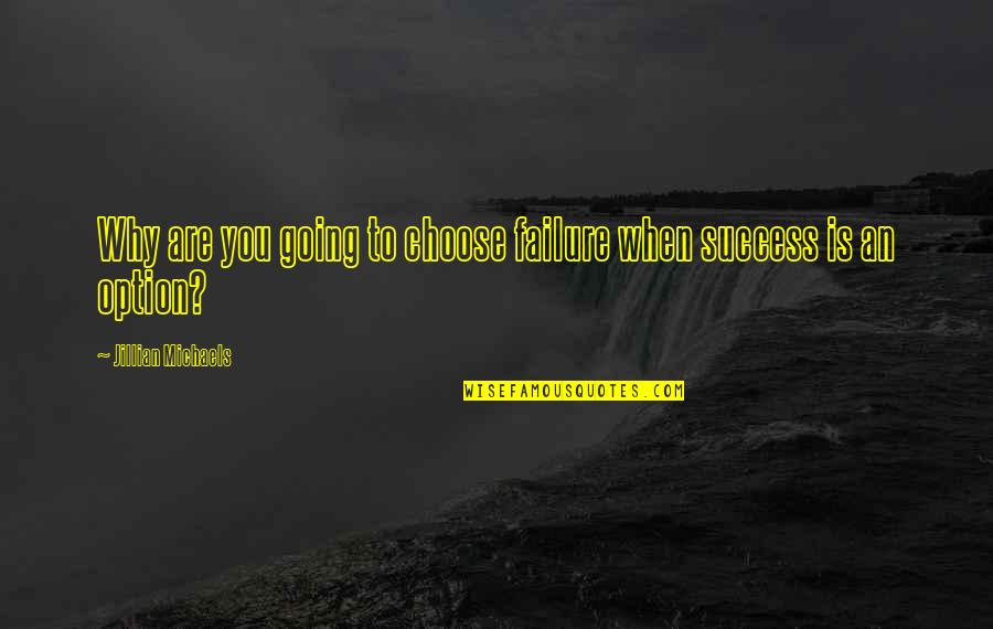 Going From Failure To Success Quotes By Jillian Michaels: Why are you going to choose failure when