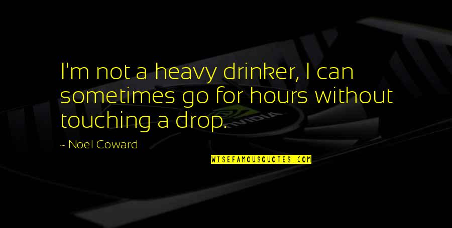 Going From Failure To Success Quotes By Noel Coward: I'm not a heavy drinker, I can sometimes