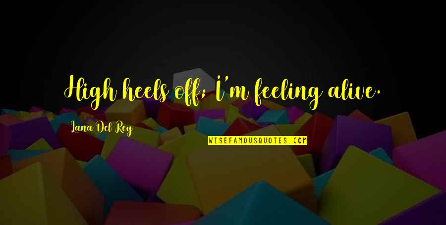 Going From Fat To Skinny Quotes By Lana Del Rey: High heels off; I'm feeling alive.
