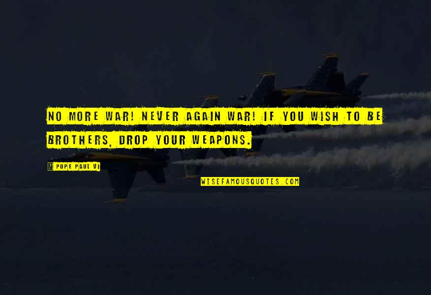 Going From Fat To Skinny Quotes By Pope Paul VI: No more war! Never again war! If you