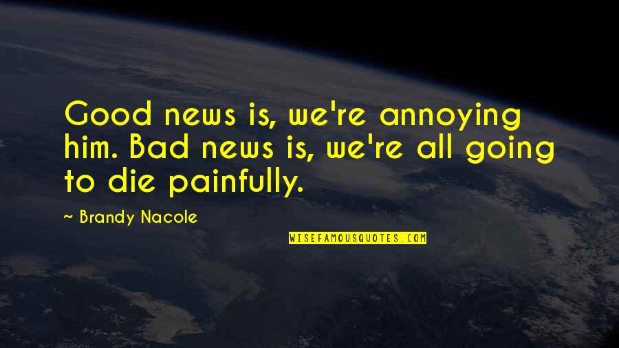 Going From Good To Bad Quotes By Brandy Nacole: Good news is, we're annoying him. Bad news