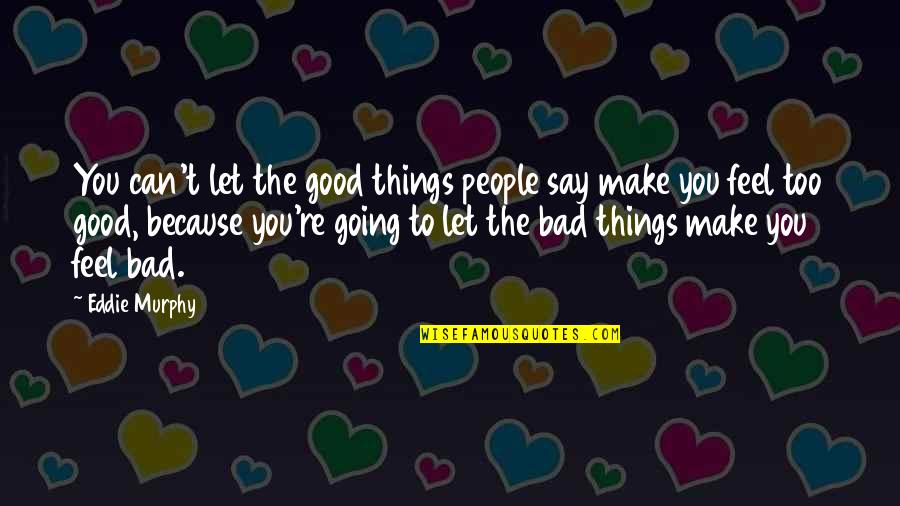 Going From Good To Bad Quotes By Eddie Murphy: You can't let the good things people say