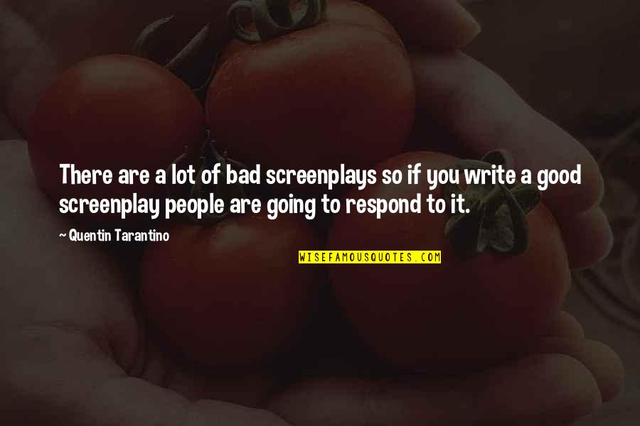 Going From Good To Bad Quotes By Quentin Tarantino: There are a lot of bad screenplays so