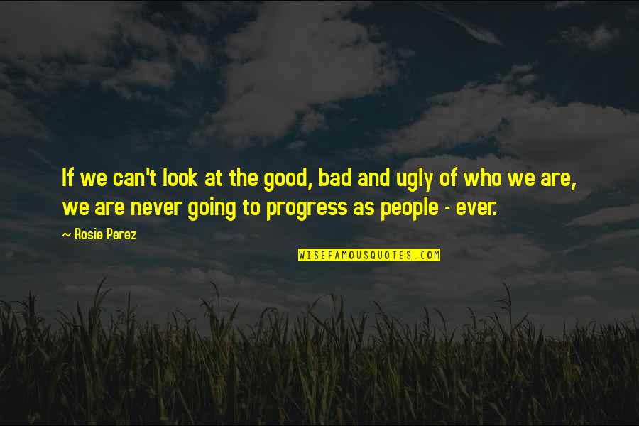 Going From Good To Bad Quotes By Rosie Perez: If we can't look at the good, bad