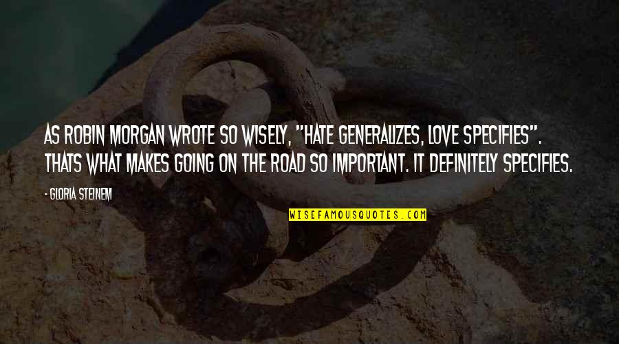 Going From Love To Hate Quotes By Gloria Steinem: As Robin Morgan wrote so wisely, "Hate generalizes,