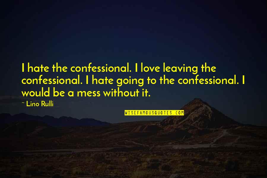 Going From Love To Hate Quotes By Lino Rulli: I hate the confessional. I love leaving the