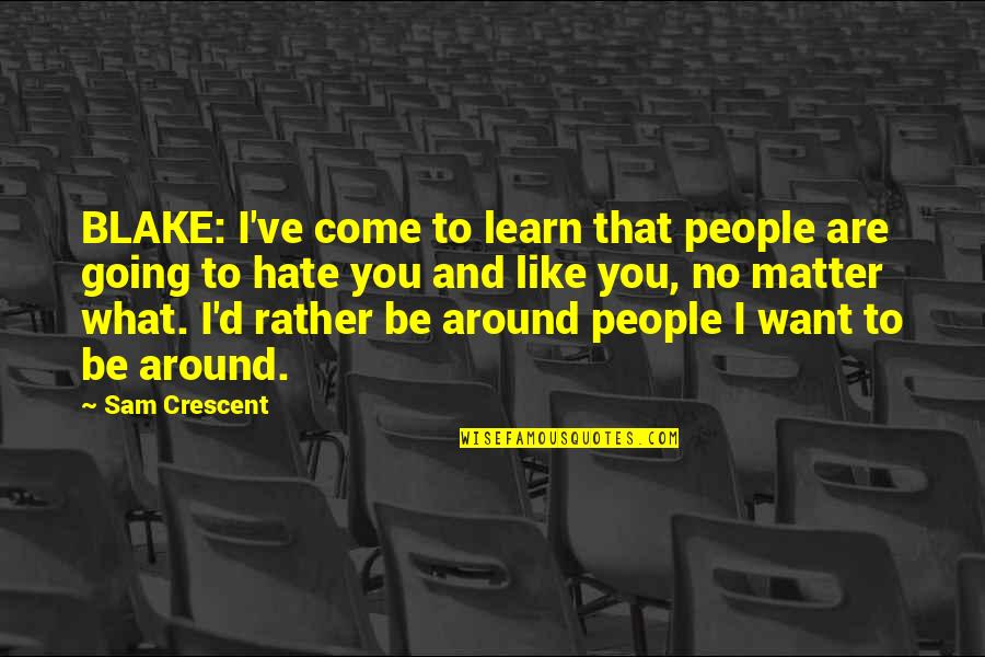 Going From Love To Hate Quotes By Sam Crescent: BLAKE: I've come to learn that people are