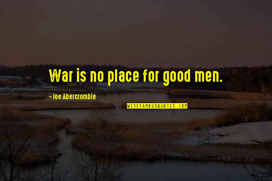 Going From Middle School To High School Quotes By Joe Abercrombie: War is no place for good men.