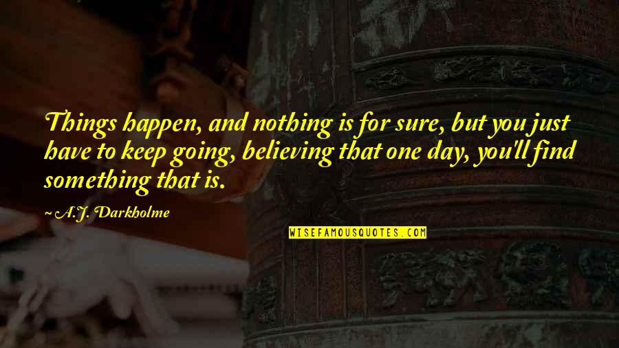 Going From Nothing To Something Quotes By A.J. Darkholme: Things happen, and nothing is for sure, but